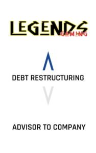 Legends Gaming Debt Restructuring Advisor to Company